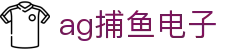 AG体育运动首页-ag捕鱼电子与视讯大厅登录